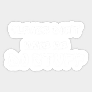 Please Don't Make Me Do Stuff Funny Adult Teens Sticker